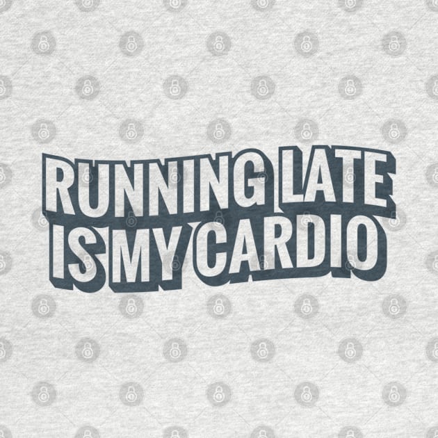 Running Late Is My Cardio by MajorCompany